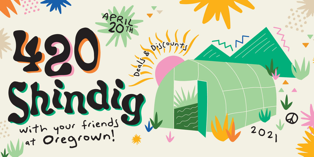 420 Shindig with your friends at Oregrown!